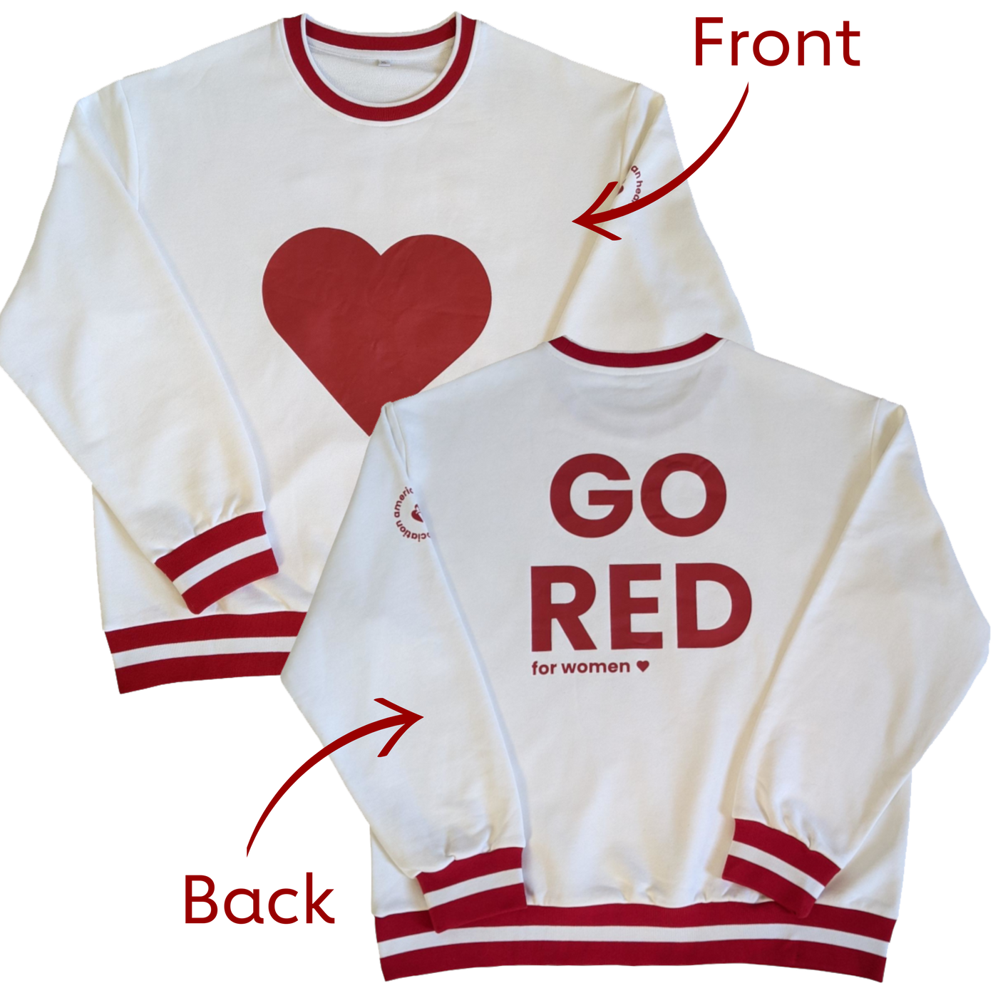 front and back of white sweatshirt. neck and cuffs have red stripes for a varsity look. Front has a large red heart and back says in large letters GO RED for WOMEN. AHA name and logo on sleeve.